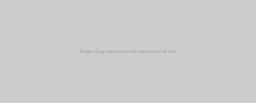 Burger King emphasizes the importance of exte